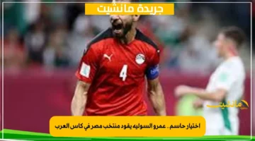 اختيار حاسم.. عمرو السولية يقود منتخب مصر في كأس العرب 1